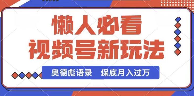 视频号新玩法，奥德彪语录，视频制作简单，流量也不错，保底月入过W【揭秘】-木石资源网