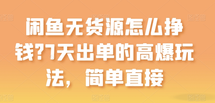 闲鱼无货源怎么挣钱？7天出单的高爆玩法，简单直接【揭秘】-木石资源网