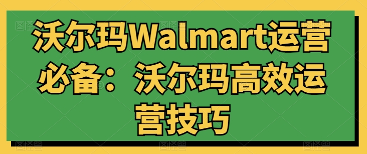 沃尔玛Walmart运营必备：沃尔玛高效运营技巧-木石资源网