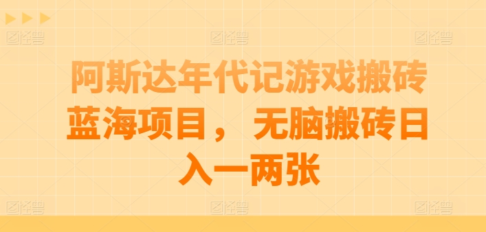 阿斯达年代记游戏搬砖蓝海项目， 无脑搬砖日入一两张【揭秘】-木石资源网