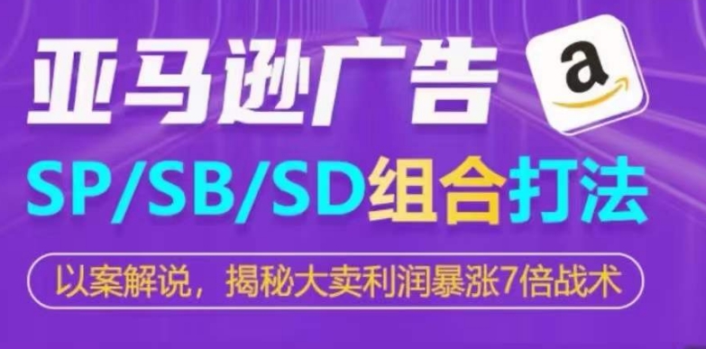 亚马逊SP/SB/SD广告组合打法，揭秘大卖利润暴涨7倍战术-木石资源网