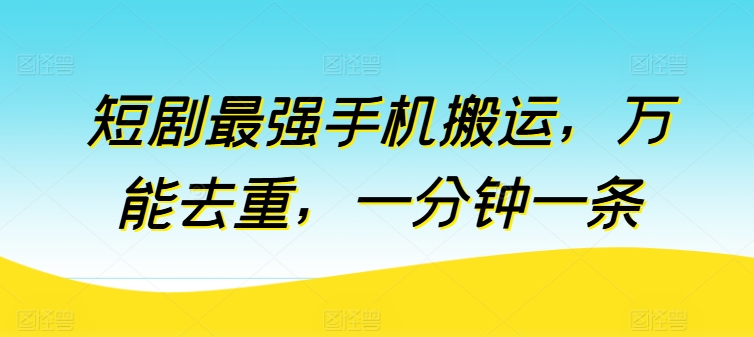 短剧最强手机搬运，万能去重，一分钟一条-木石资源网