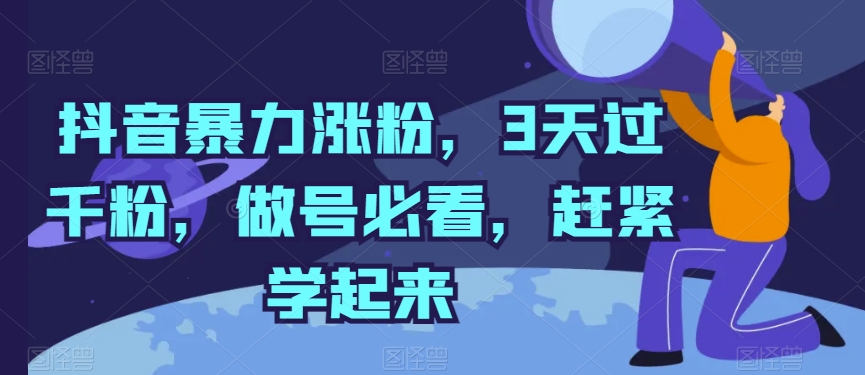 抖音暴力涨粉，3天过千粉，做号必看，赶紧学起来【揭秘】-木石资源网