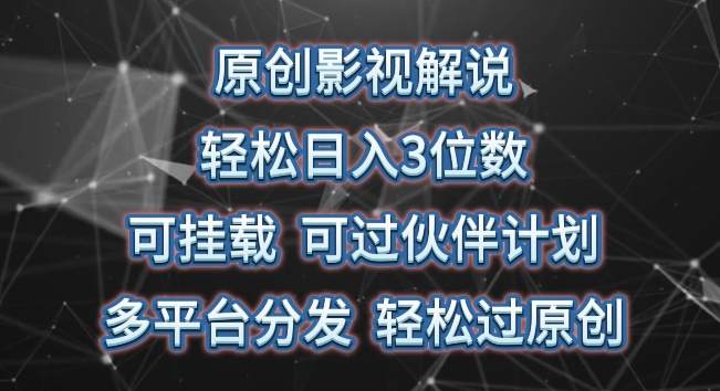 原创影视解说，轻松日入3位数，可挂载，可过伙伴计划，多平台分发轻松过原创【揭秘】-木石资源网