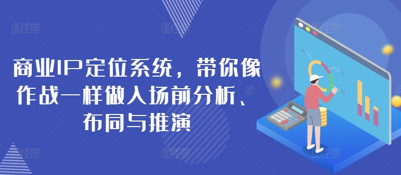 商业IP定位系统，带你像作战一样做入场前分析、布同与推演-木石资源网