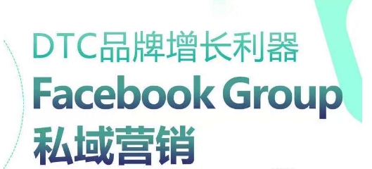 DTC品牌增长利器：Facebook Group私域营销策略-木石资源网