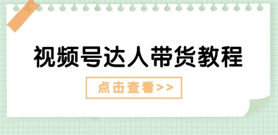 视频号达人带货教程：达人剧情打法(长期)+达人带货广告(短期)-木石资源网