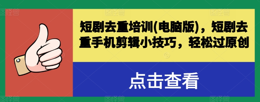 短剧去重培训(电脑版)，短剧去重手机剪辑小技巧，轻松过原创-木石资源网