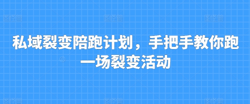 私域裂变陪跑计划，手把手教你跑一场裂变活动-木石资源网