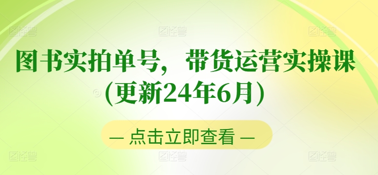 图书实拍单号，带货运营实操课(更新24年6月)，0粉起号，老号转型，零基础入门+进阶-木石资源网