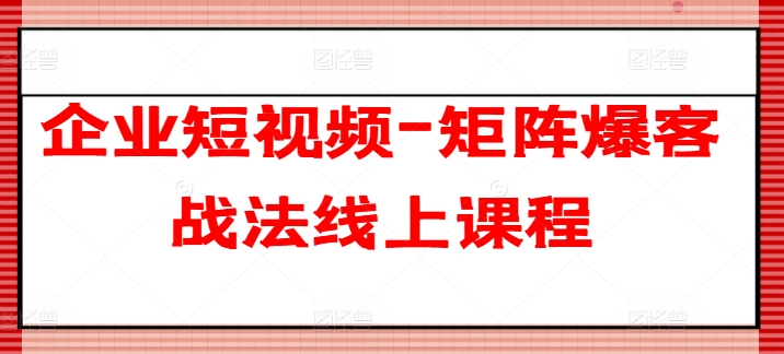 企业短视频-矩阵爆客战法线上课程-木石资源网