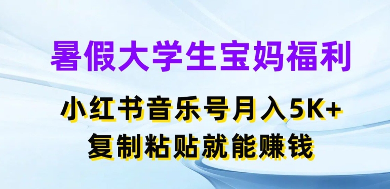 暑假大学生宝妈福利，小红书音乐号月入5000+，复制粘贴就能赚钱【揭秘】-木石资源网