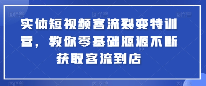 实体短视频客流裂变特训营，教你零基础源源不断获取客流到店-木石资源网
