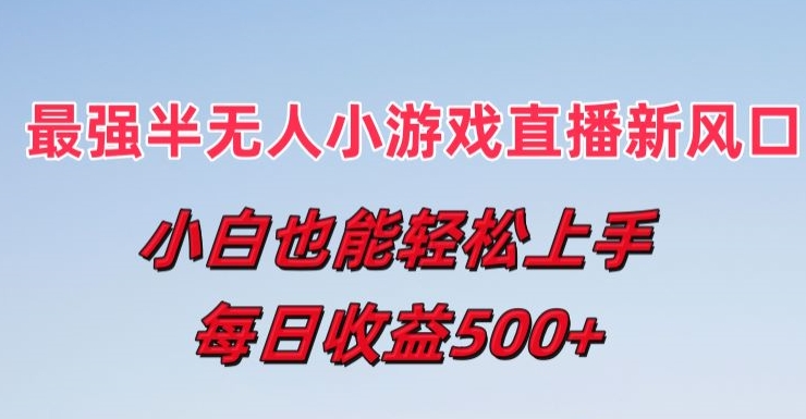 最强半无人直播小游戏新风口，小白也能轻松上手，每日收益5张【揭秘】-木石资源网