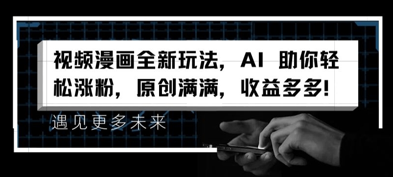 视频漫画全新玩法，AI 助你轻松涨粉，原创满满，收益多多【揭秘】-木石资源网