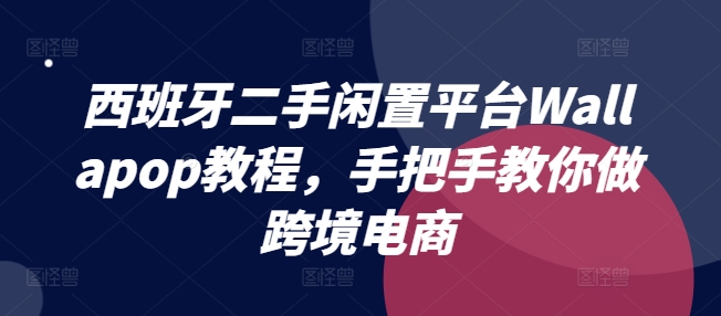 西班牙二手闲置平台Wallapop教程，手把手教你做跨境电商-木石资源网