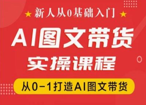 新人从0基础入门，抖音AI图文带货实操课程，从0-1打造AI图文带货-木石资源网