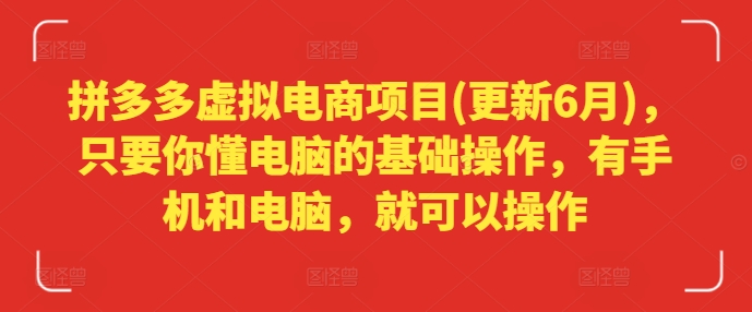 拼多多虚拟电商项目(更新6月)，只要你懂电脑的基础操作，有手机和电脑，就可以操作-木石资源网