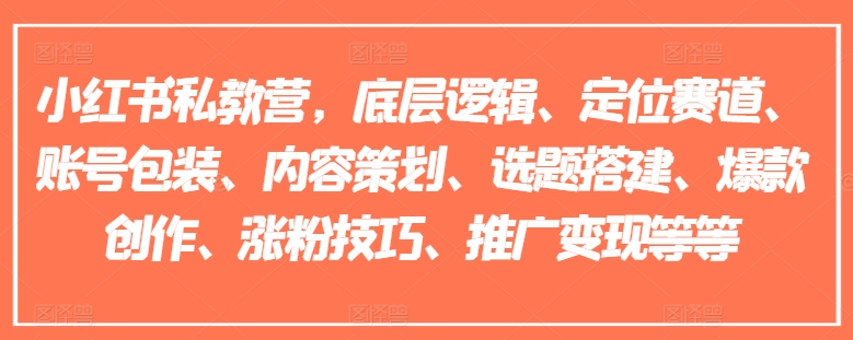 小红书私教营，底层逻辑、定位赛道、账号包装、内容策划、选题搭建、爆款创作、涨粉技巧、推广变现等等-木石资源网
