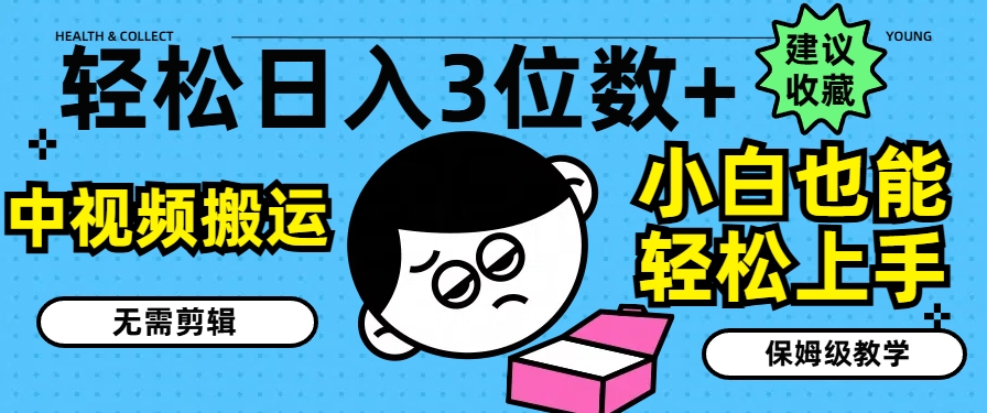 轻松日入3位数+，中视频搬运，无需剪辑，小白也能轻松上手，保姆级教学【揭秘】-木石资源网