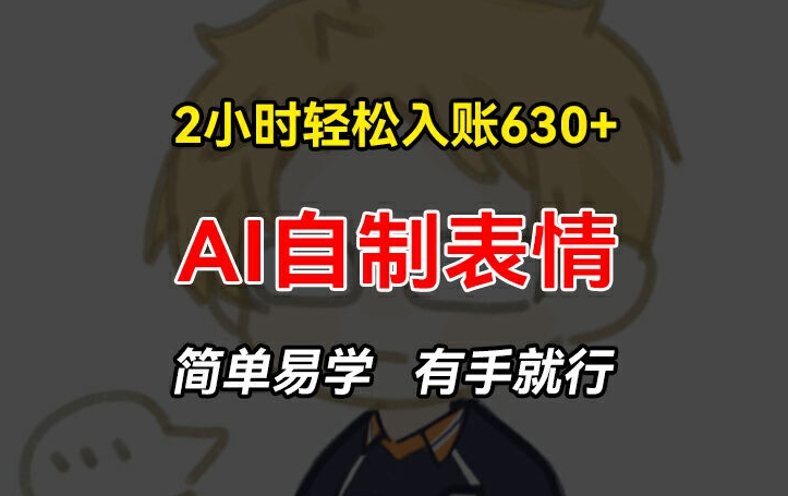 2小时轻松入账630+赚钱项目，手把手教你做AI自制表情，简单易学有手就行【揭秘】-木石资源网