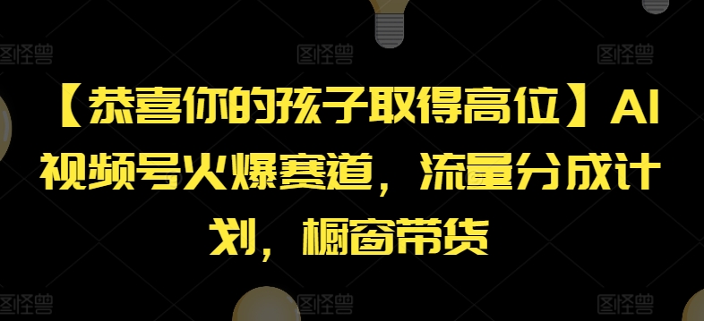【恭喜你的孩子取得高位】AI视频号火爆赛道，流量分成计划，橱窗带货【揭秘】-木石资源网