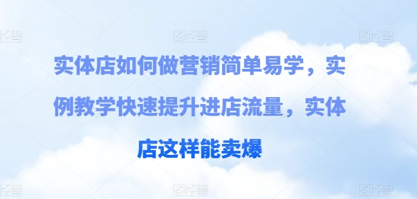 实体店如何做营销简单易学，实例教学快速提升进店流量，实体店这样能卖爆-木石资源网