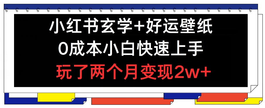 小红书玄学+好运壁纸玩法，0成本小白快速上手，玩了两个月变现2w+ 【揭秘】-木石资源网
