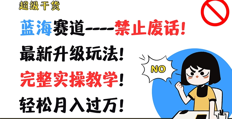 超级干货，蓝海赛道-禁止废话，最新升级玩法，完整实操教学，轻松月入过万【揭秘】-木石资源网