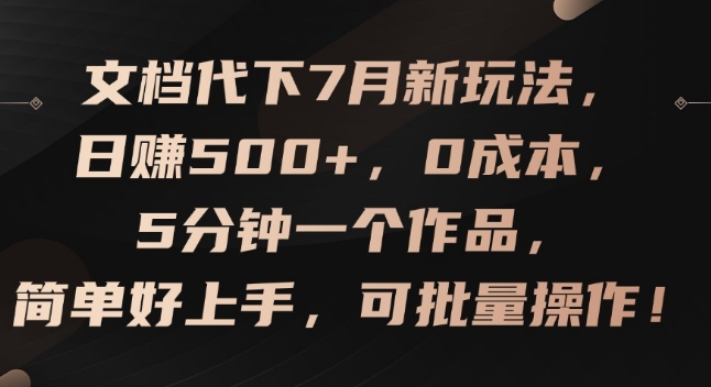 文档代下7月新玩法，日赚500+，0成本，5分钟一个作品，简单好上手，可批量操作【揭秘】-木石资源网