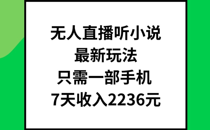 无人直播听小说最新玩法，只需一部手机，7天收入2236元【揭秘】-木石资源网