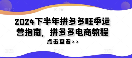 2024下半年拼多多旺季运营指南，拼多多电商教程-木石资源网