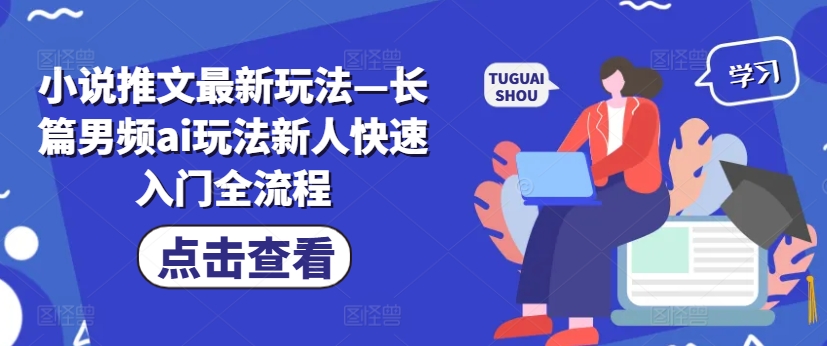 小说推文最新玩法—长篇男频ai玩法新人快速入门全流程-木石资源网
