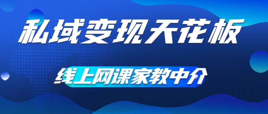 私域变现天花板，网课家教中介，只做渠道和流量，让大学生给你打工，0成本实现月入五位数【揭秘】-木石资源网