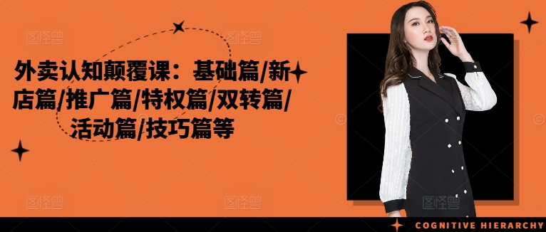 外卖认知颠覆课：基础篇/新店篇/推广篇/特权篇/双转篇/活动篇/技巧篇等-木石资源网