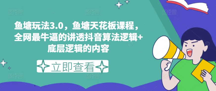 鱼塘玩法3.0，鱼塘天花板课程，全网最牛逼的讲透抖音算法逻辑+底层逻辑的内容（更新）-木石资源网
