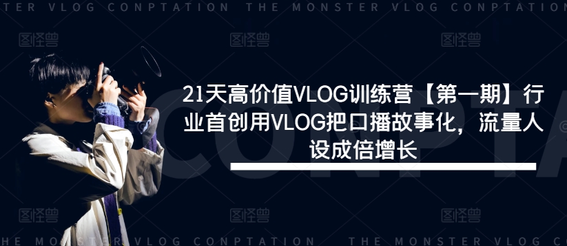 21天高价值VLOG训练营【第一期】行业首创用VLOG把口播故事化，流量人设成倍增长-木石资源网