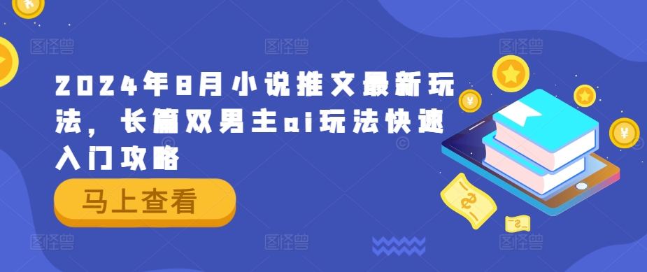2024年8月小说推文最新玩法，长篇双男主ai玩法快速入门攻略-木石资源网