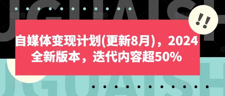 自媒体变现计划(更新8月)，2024全新版本，迭代内容超50%-木石资源网