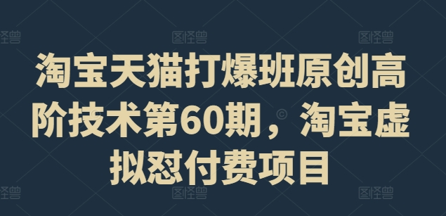 淘宝天猫打爆班原创高阶技术第60期，淘宝虚拟怼付费项目-木石资源网