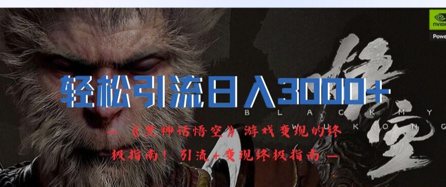 轻松引流日入3k，《黑神话悟空》游戏变现的终极指南!引流+变现终极指南-木石资源网