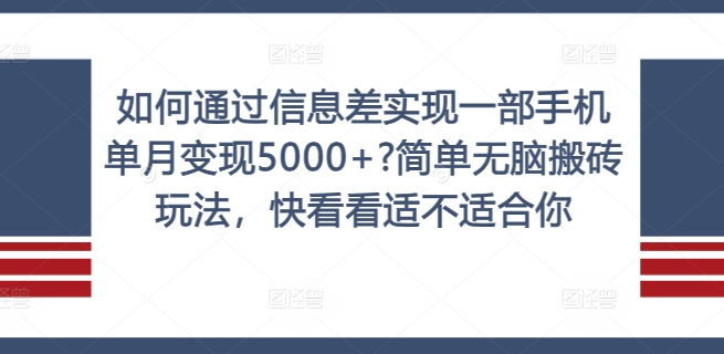 如何通过信息差实现一部手机单月变现5000+?简单无脑搬砖玩法，快看看适不适合你【揭秘】-木石资源网
