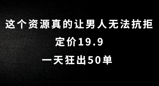 这个资源真的让男人无法抗拒，定价19.9.一天狂出50单【揭秘】-木石资源网