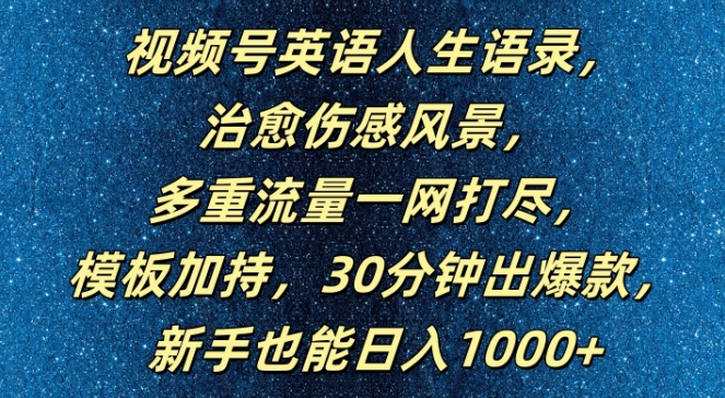 视频号英语人生语录，多重流量一网打尽，模板加持，30分钟出爆款，新手也能日入1000+【揭秘】-木石资源网