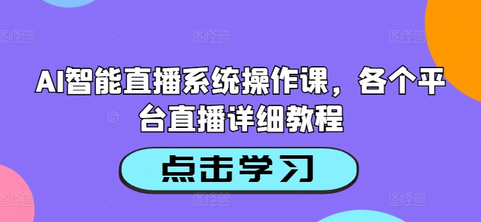AI智能直播系统操作课，各个平台直播详细教程-木石资源网