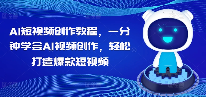 AI短视频创作教程，一分钟学会AI视频创作，轻松打造爆款短视频-木石资源网