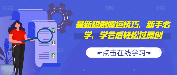 最新短剧搬运技巧，新手必学，学会后轻松过原创(抖音/快手搬运)-木石资源网