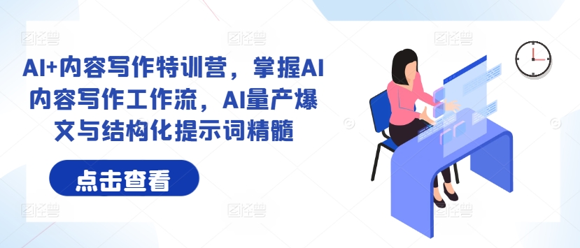 AI+内容写作特训营，掌握AI内容写作工作流，AI量产爆文与结构化提示词精髓-木石资源网