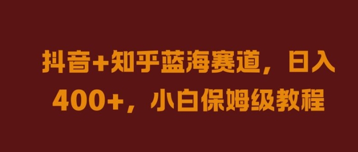 抖音+知乎蓝海赛道，日入几张，小白保姆级教程【揭秘】-木石资源网