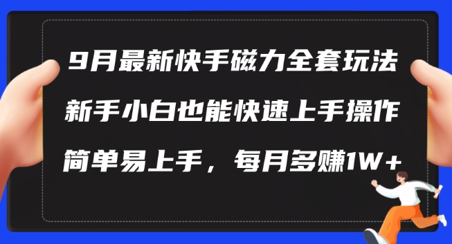 9月最新快手磁力玩法，新手小白也能操作，简单易上手，每月多赚1W+【揭秘】-木石资源网